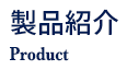 製品紹介 - Product